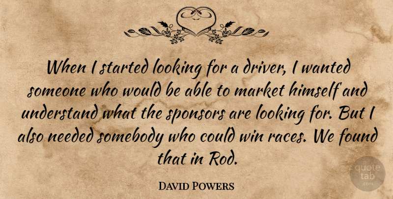 David Powers Quote About Found, Himself, Looking, Market, Needed: When I Started Looking For...