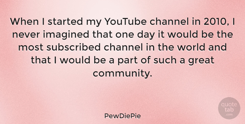 PewDiePie Quote About Channel, Great, Imagined: When I Started My Youtube...