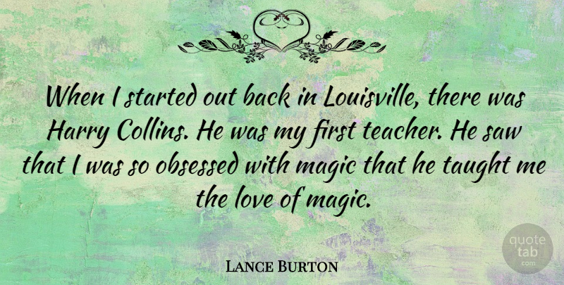 Lance Burton Quote About Teacher, Magic, Saws: When I Started Out Back...