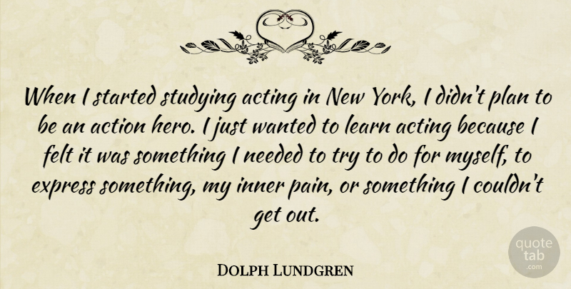 Dolph Lundgren Quote About New York, Pain, Hero: When I Started Studying Acting...