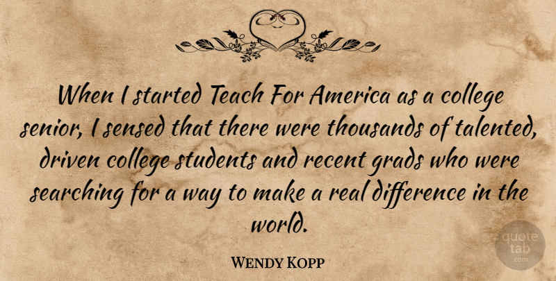 Wendy Kopp Quote About America, Difference, Driven, Recent, Searching: When I Started Teach For...