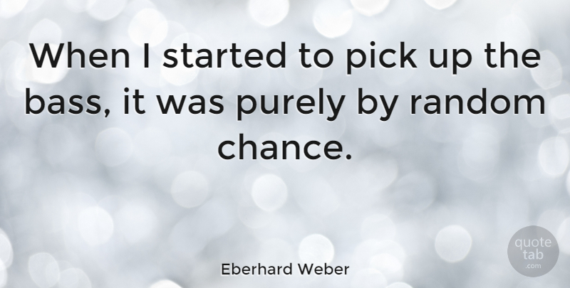 Eberhard Weber Quote About Bass, Random Chance, Chance: When I Started To Pick...