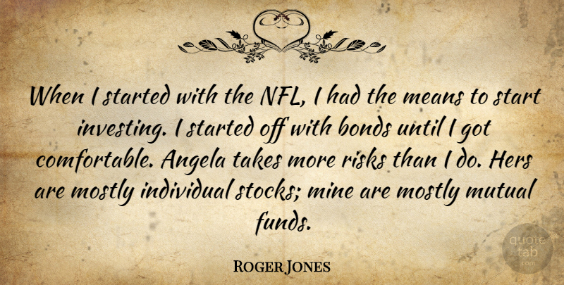 Roger Jones Quote About Angela, Bonds, Hers, Individual, Means: When I Started With The...