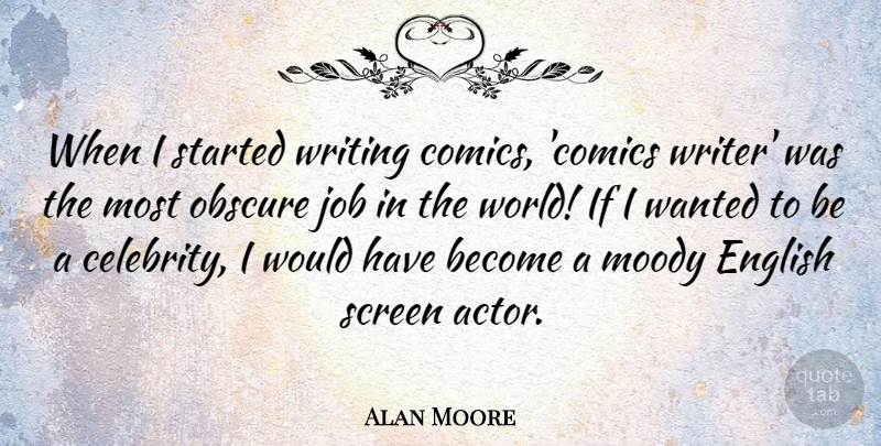 Alan Moore Quote About English, Job, Moody, Obscure, Screen: When I Started Writing Comics...