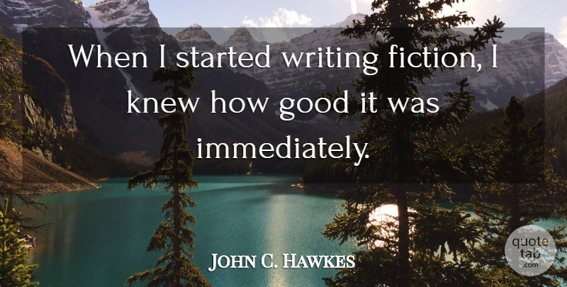 John C. Hawkes Quote About American Novelist, Good: When I Started Writing Fiction...