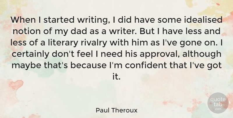 Paul Theroux Quote About Dad, Writing, Gone: When I Started Writing I...