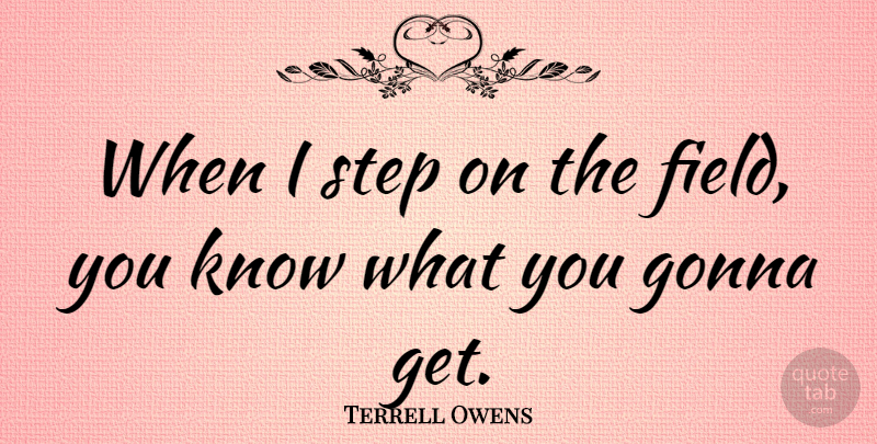 Terrell Owens Quote About Steps, Fields, Knows: When I Step On The...