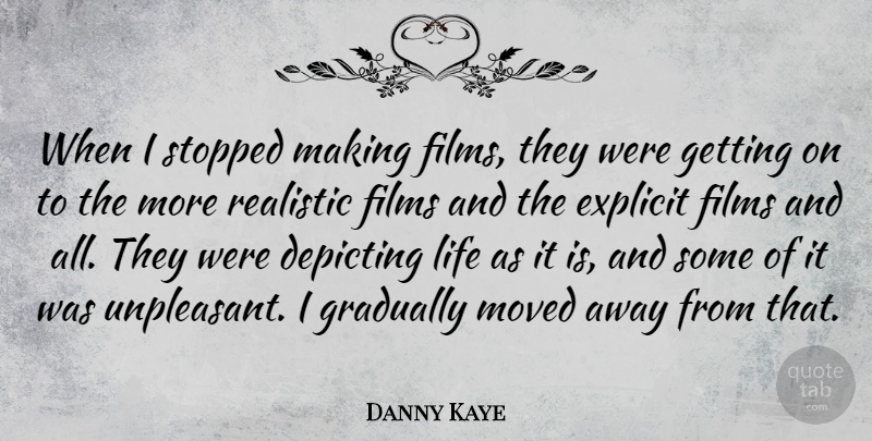 Danny Kaye Quote About Film, Realistic, Explicit: When I Stopped Making Films...