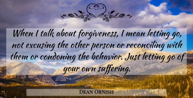 Dean Ornish Quote About Letting Go, Mean, Suffering: When I Talk About Forgiveness...