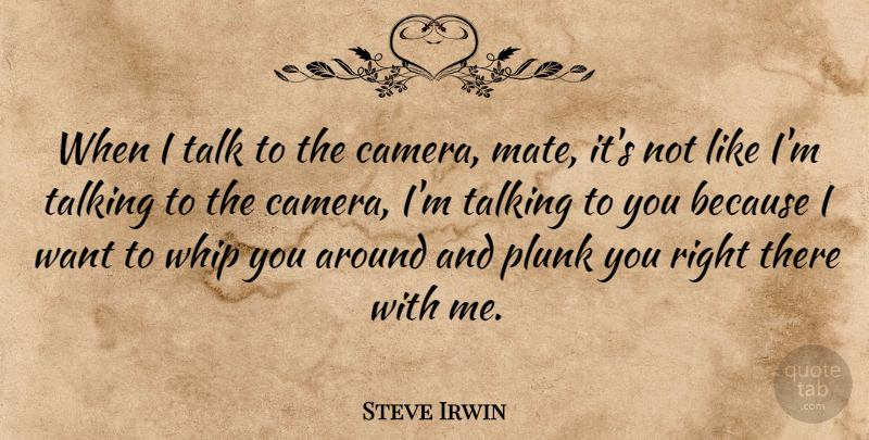 Steve Irwin Quote About Whip: When I Talk To The...