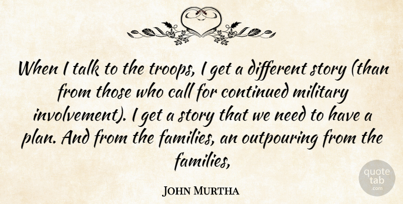 John Murtha Quote About Call, Continued, Military, Outpouring, Talk: When I Talk To The...