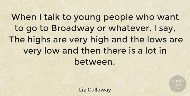 Liz Callaway Quote About People, Broadway, Want: When I Talk To Young...