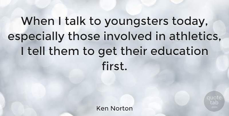 Ken Norton Quote About Education, Involved, Talk: When I Talk To Youngsters...