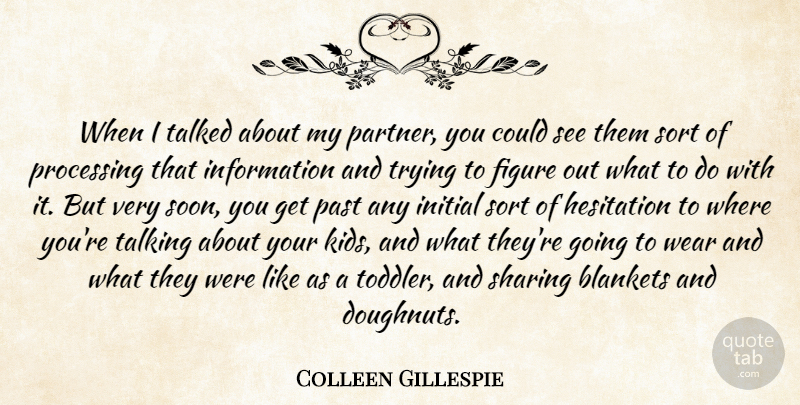 Colleen Gillespie Quote About Figure, Hesitation, Information, Initial, Past: When I Talked About My...