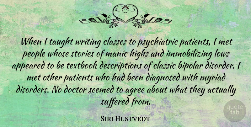 Siri Hustvedt Quote About Agree, Appeared, Bipolar, Classes, Classic: When I Taught Writing Classes...