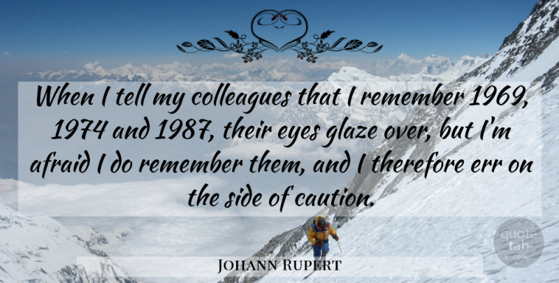 Johann Rupert Quote About Colleagues, Err, Side, Therefore: When I Tell My Colleagues...