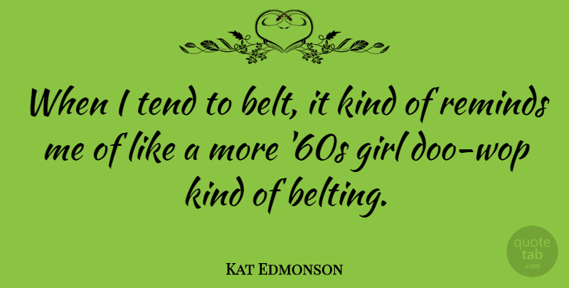Kat Edmonson Quote About Tend: When I Tend To Belt...