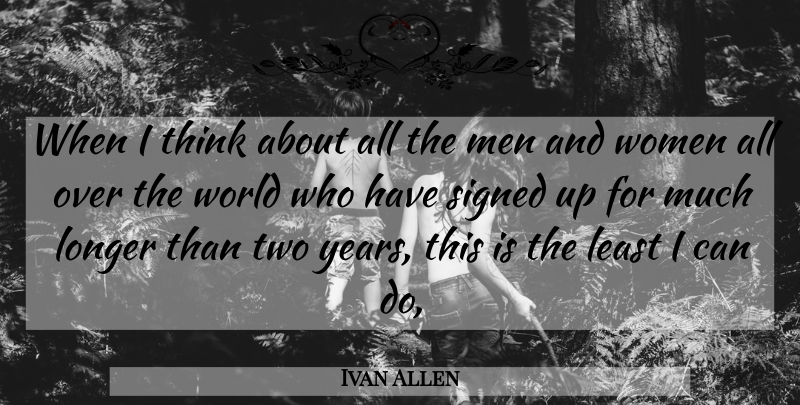 Ivan Allen Quote About Longer, Men, Signed, Women: When I Think About All...