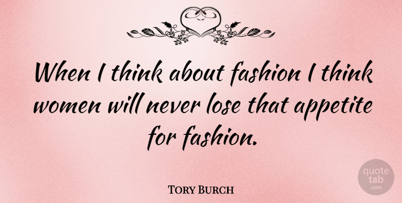 Tory Burch Quote About Fashion, Thinking, Appetite: When I Think About Fashion...