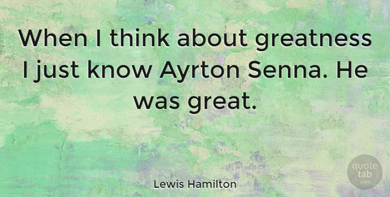 Lewis Hamilton Quote About Thinking, Greatness, Knows: When I Think About Greatness...