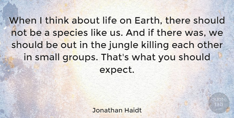 Jonathan Haidt Quote About Jungle, Life, Species: When I Think About Life...