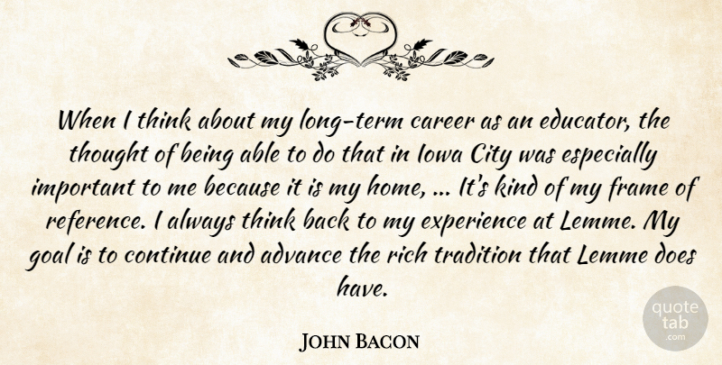 John Bacon Quote About Advance, Career, City, Continue, Experience: When I Think About My...
