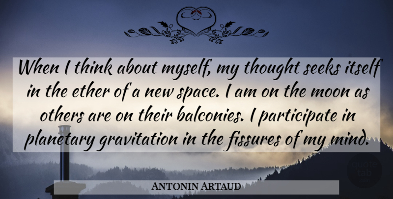 Antonin Artaud Quote About Moon, Thinking, Space: When I Think About Myself...