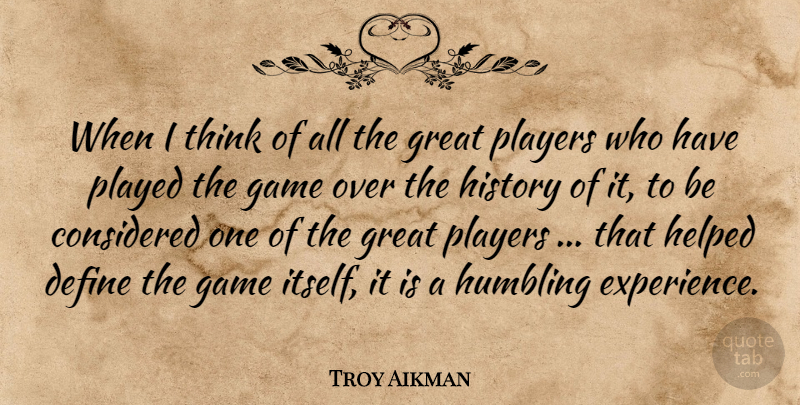 Troy Aikman Quote About Considered, Define, Game, Great, Helped: When I Think Of All...