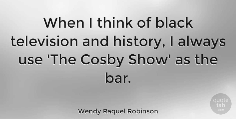 Wendy Raquel Robinson Quote About Cosby, History: When I Think Of Black...