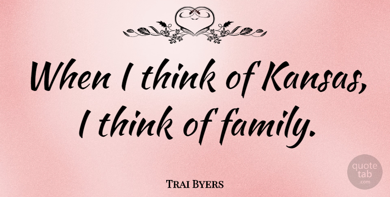 Trai Byers Quote About Family: When I Think Of Kansas...