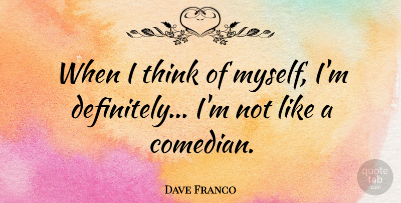Dave Franco Quote About Thinking, Comedian: When I Think Of Myself...