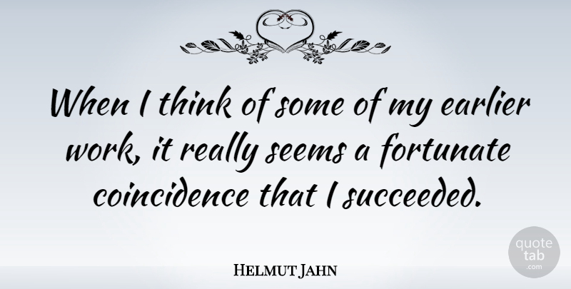 Helmut Jahn Quote About Thinking, Coincidence, Working It: When I Think Of Some...