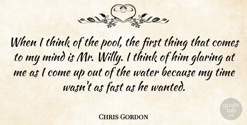 Chris Gordon Quote About Fast, Glaring, Mind, Time, Water: When I Think Of The...