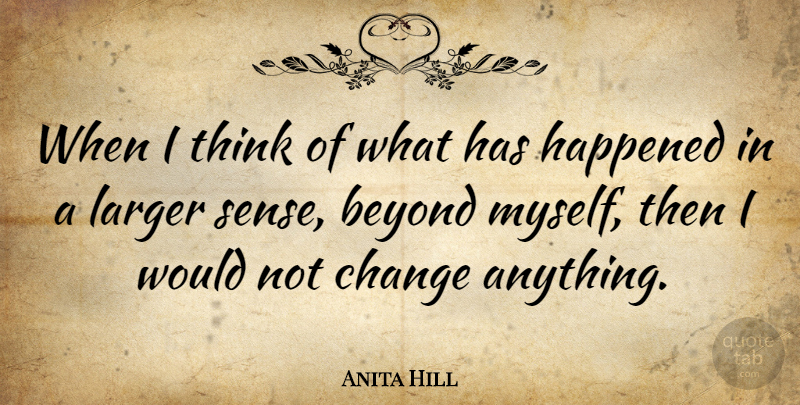 Anita Hill Quote About Change, Thinking, Things Change: When I Think Of What...