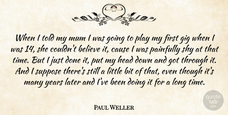 Paul Weller Quote About Believe, Bit, Cause, Gig, Later: When I Told My Mum...
