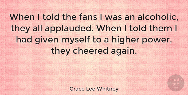 Grace Lee Whitney Quote About Given, Higher, Power: When I Told The Fans...