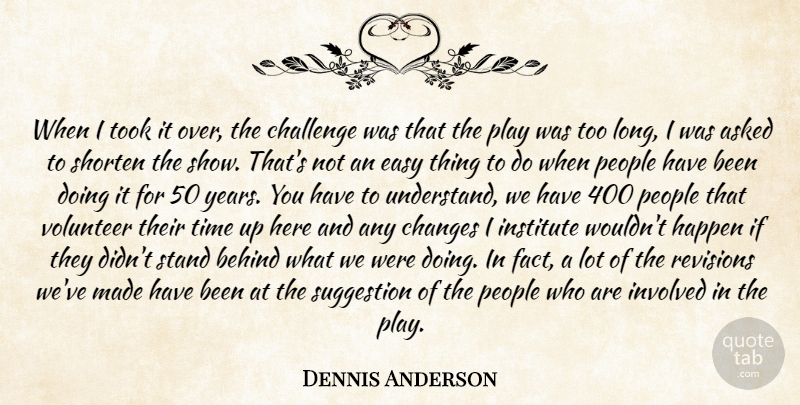 Dennis Anderson Quote About Asked, Behind, Challenge, Changes, Easy: When I Took It Over...