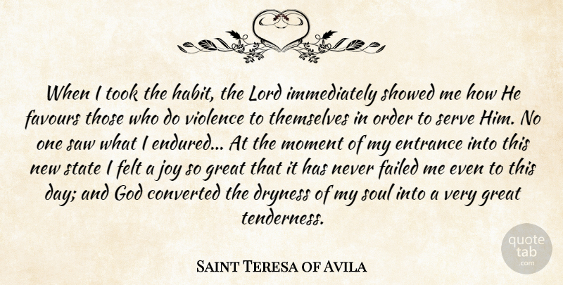 Saint Teresa of Avila Quote About Converted, Entrance, Failed, Favours, Felt: When I Took The Habit...