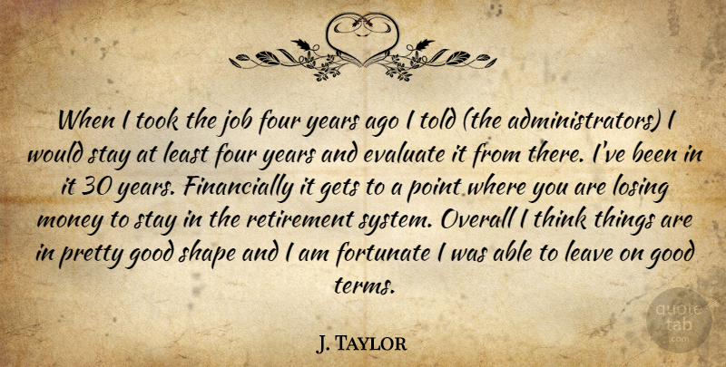 J. Taylor Quote About Evaluate, Fortunate, Four, Gets, Good: When I Took The Job...