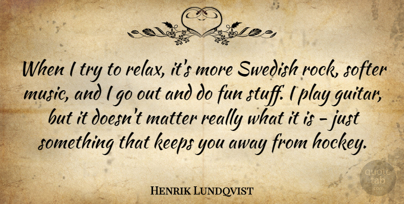 Henrik Lundqvist Quote About Keeps, Matter, Music, Softer, Swedish: When I Try To Relax...