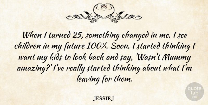 Jessie J Quote About Children, Kids, Thinking: When I Turned 25 Something...