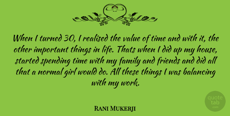 Rani Mukerji Quote About Girl, Things In Life, House: When I Turned 30 I...