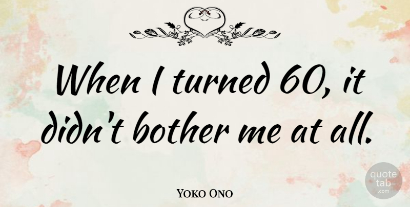 Yoko Ono Quote About Birthday, 60th Birthday, Bother: When I Turned 60 It...