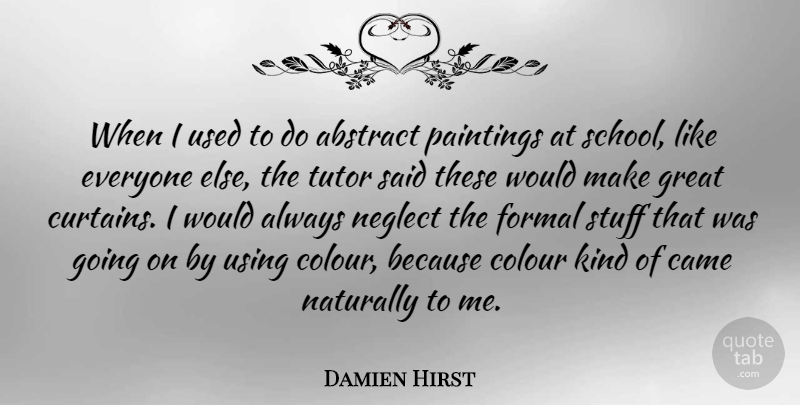 Damien Hirst Quote About School, Stuff, Abstract Painting: When I Used To Do...