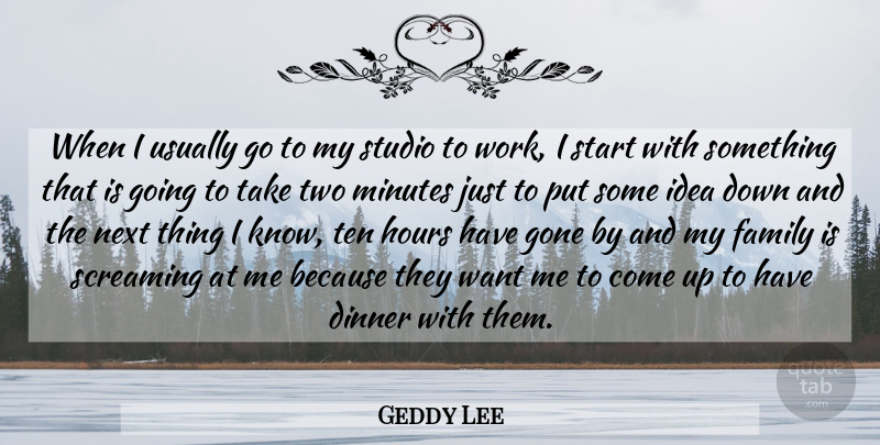 Geddy Lee Quote About Canadian Musician, Dinner, Family, Gone, Hours: When I Usually Go To...