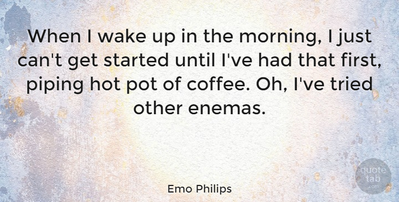 Emo Philips Quote About Funny, Morning, Coffee: When I Wake Up In...