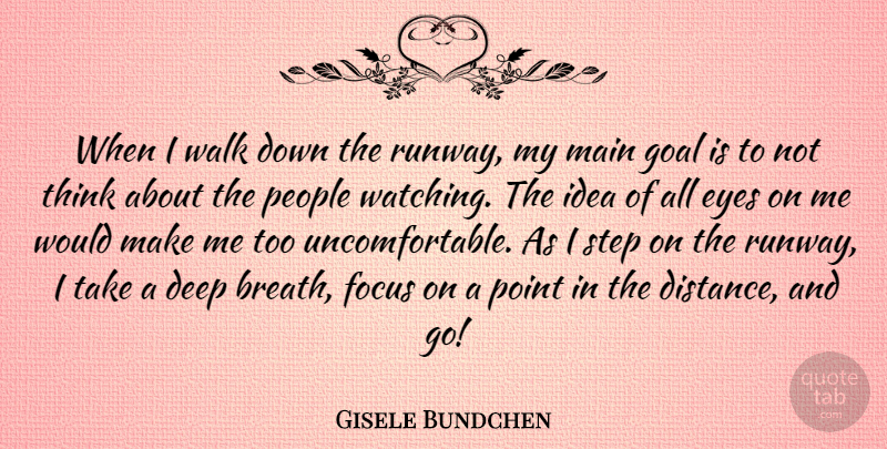 Gisele Bundchen Quote About Distance, Eye, Thinking: When I Walk Down The...