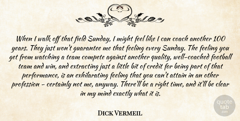 Dick Vermeil Quote About Against, Attain, Bit, Certainly, Clear: When I Walk Off That...
