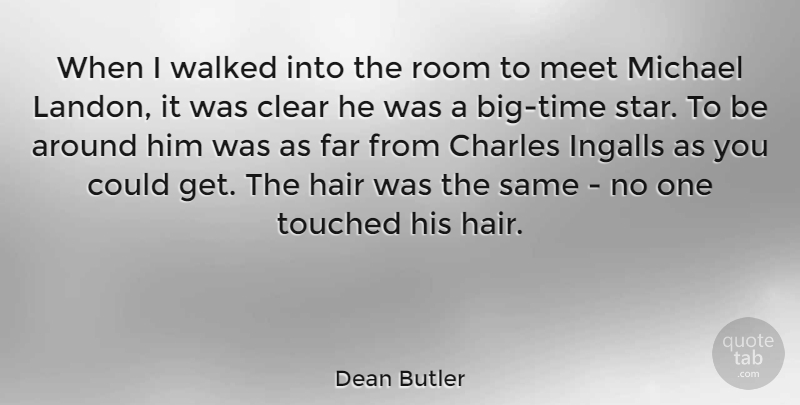 Dean Butler Quote About Charles, Clear, Far, Michael, Room: When I Walked Into The...