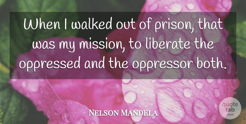 Nelson Mandela Quote About Prison, Missions, Long Walk To Freedom: When I Walked Out Of...